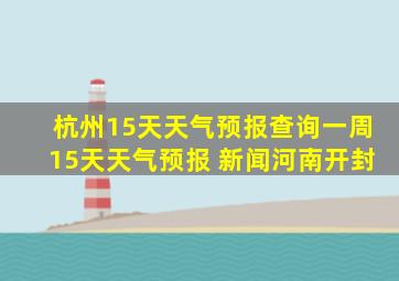 杭州15天天气预报查询一周15天天气预报 新闻河南开封